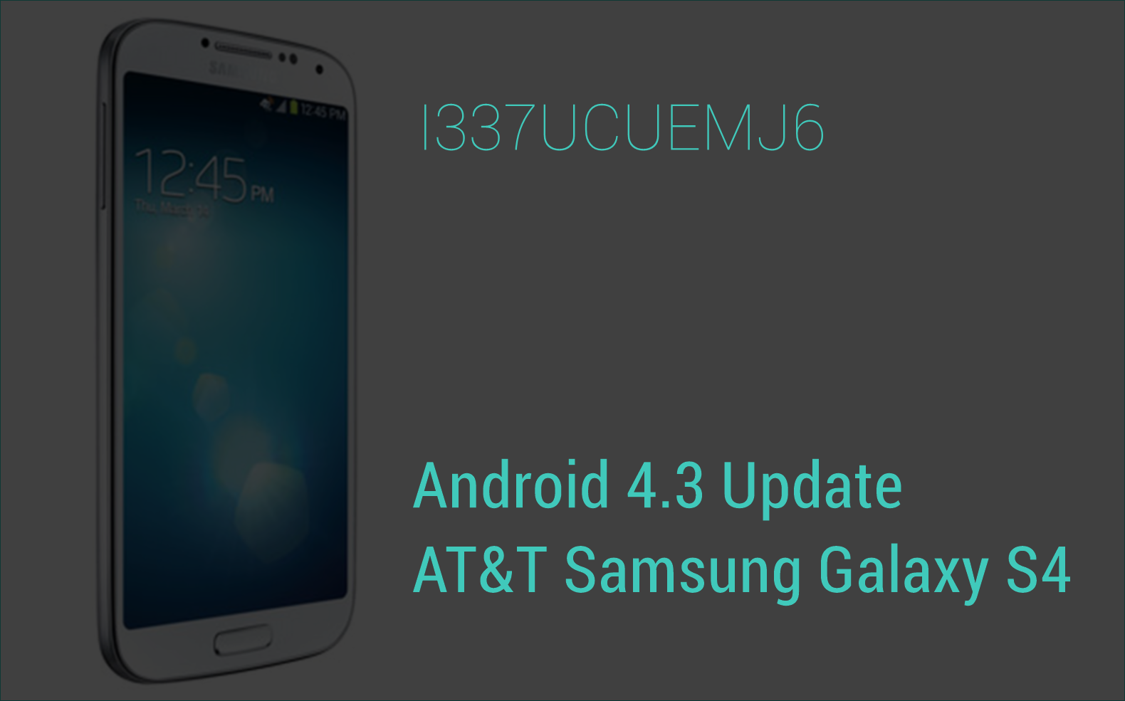 I337UCUEMJ6: Android 4.3 Update leaked for AT&T Galaxy S4, SGH-I337!