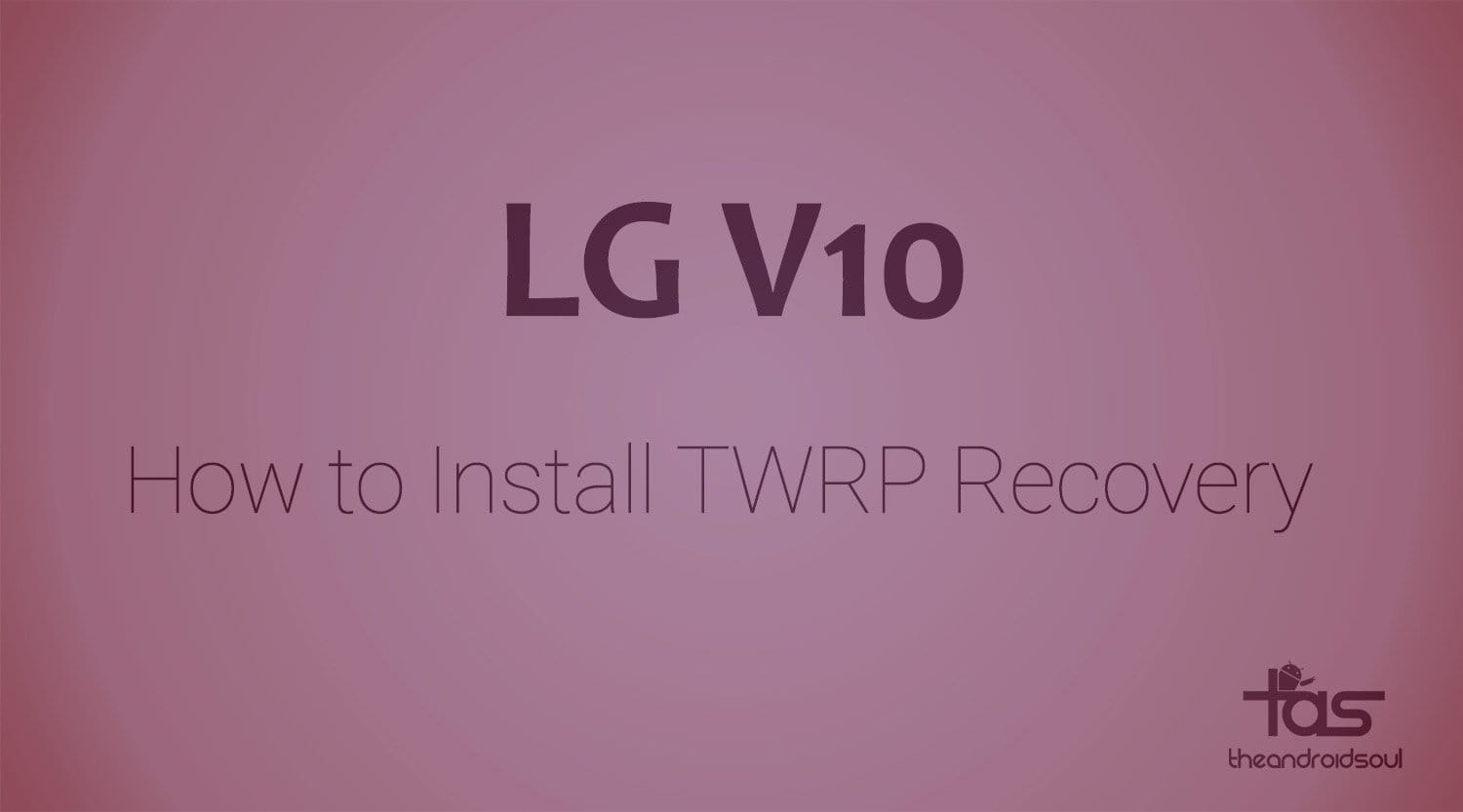 LG V10 TWRP Recovery: Downloads and How to Install Guide