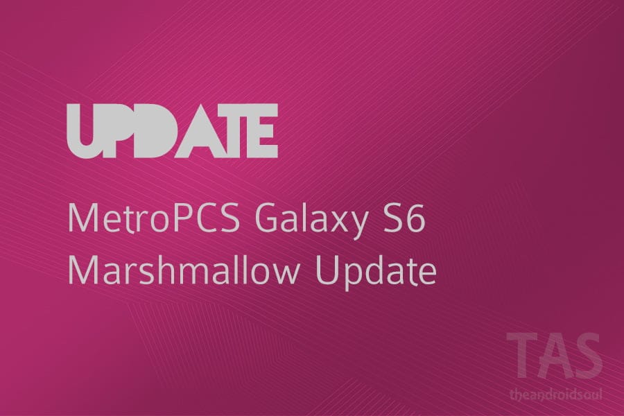 G920T1UVU3EPE2: Marshmallow update for MetroPCS Galaxy S6 released!