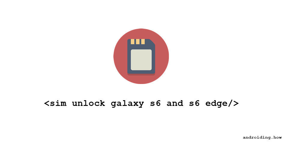 How to SIM Unlock Galaxy S6 and S6 edge