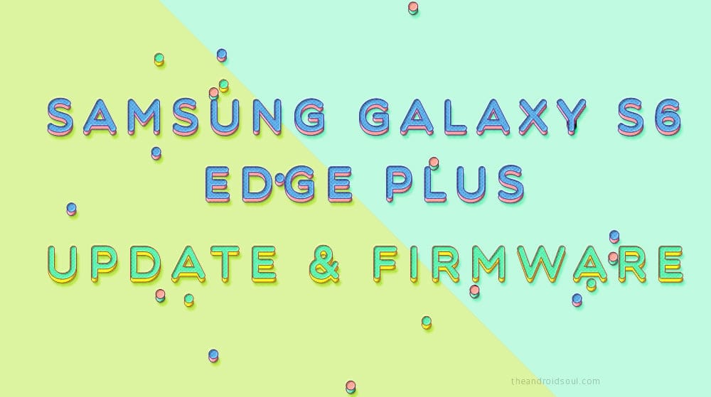 Galaxy S6 Edge Plus update: Android 9 Pie; AT&T rolls out August patch