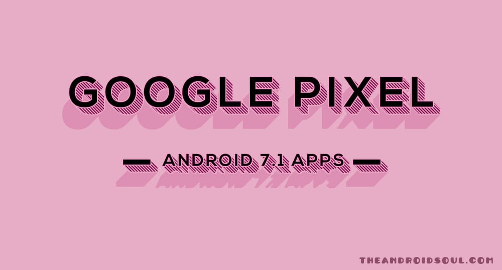 Download Google Pixel Android 7.1 Apps for Nexus 6P and 5X