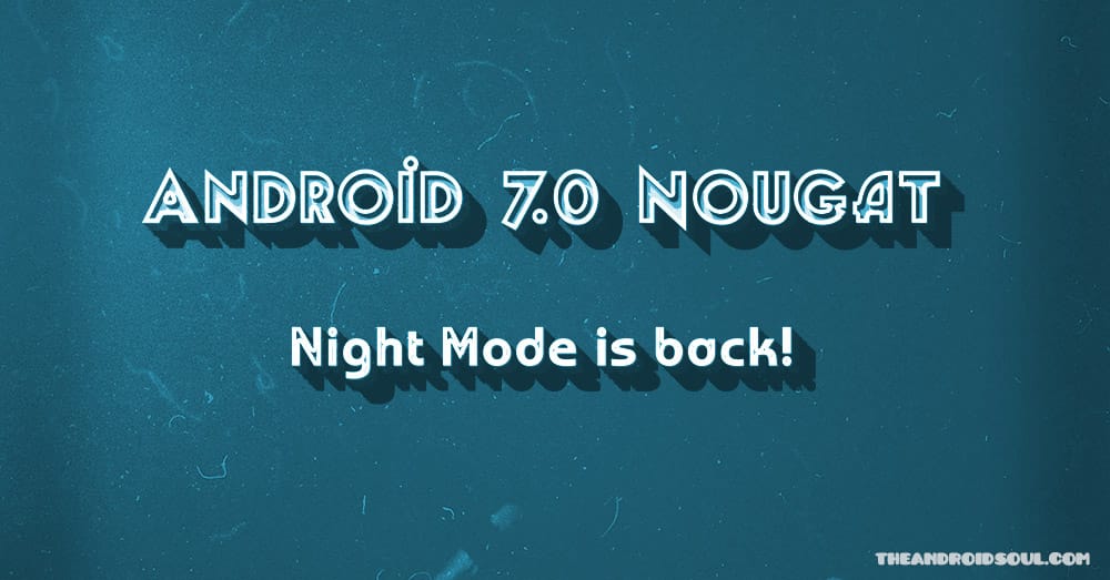 Nougat night mode coming back to Nexus devices running Android 7.1.1 via an update!