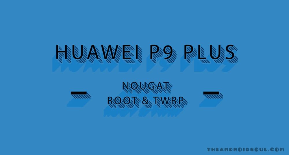 Huawei P9 Plus (VIE-AL10) has TWRP and Root available on Nougat update