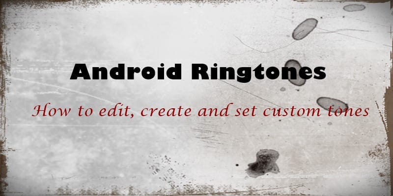 Android Ringtones: How to edit, create and set custom tones