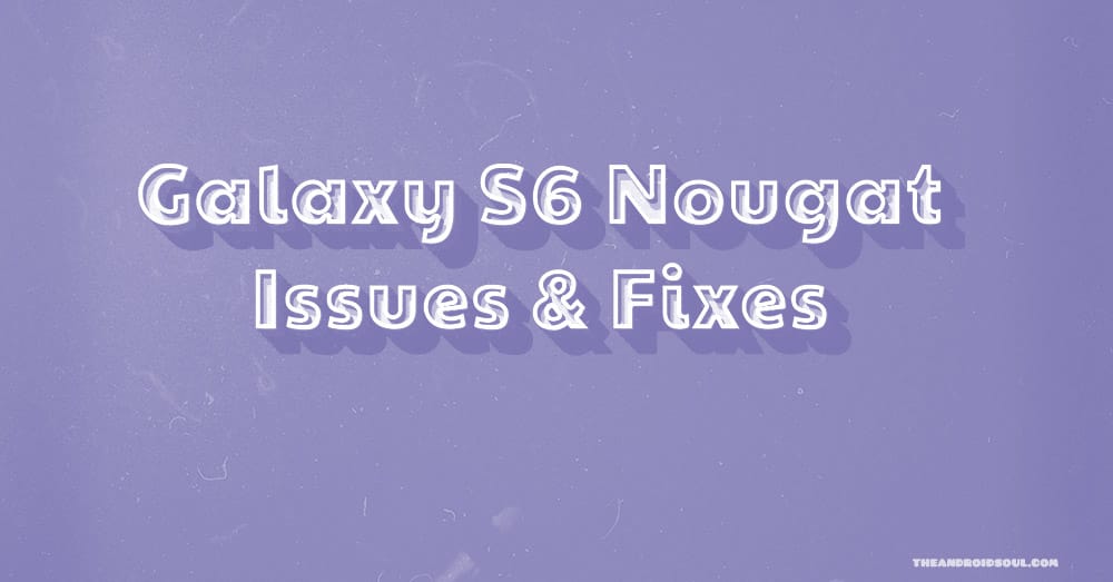 Galaxy S6 Nougat update issues and fixes