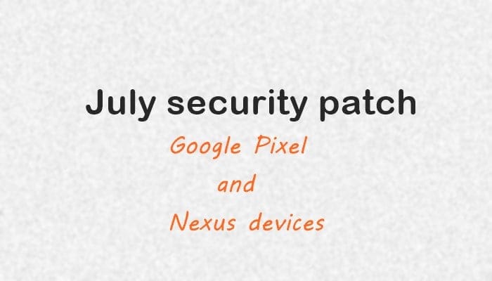 Google Pixel and Nexus devices get July security update