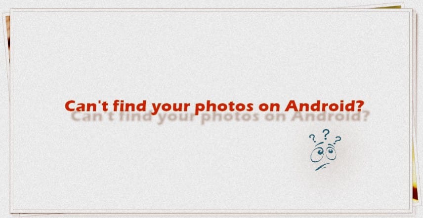 Can’t find your photos on Android? Here are some possible solutions