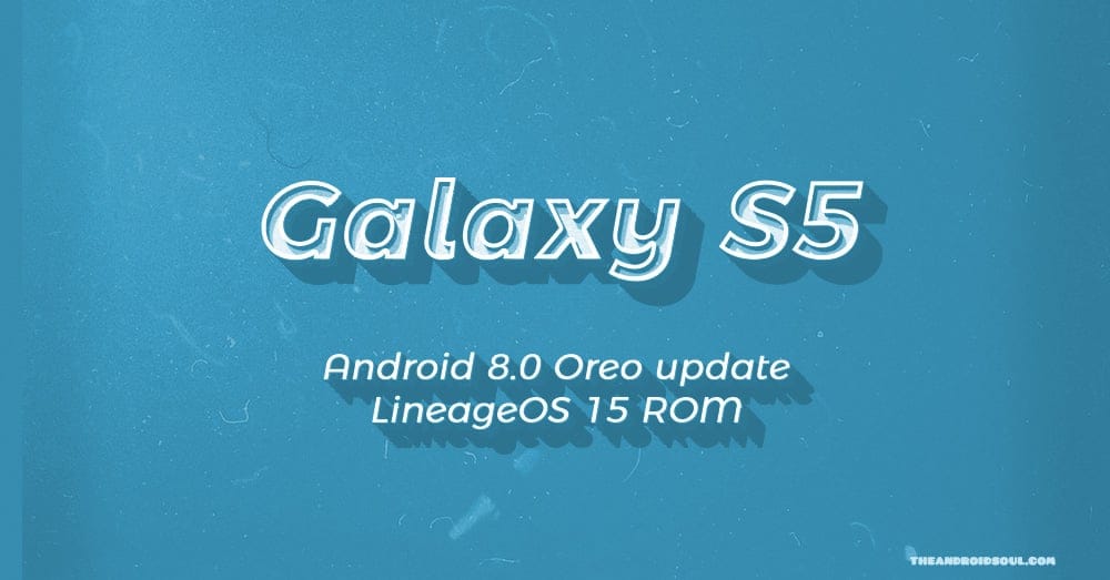 Galaxy S5 gets Oreo update treatment with LineageOS 15 ROM