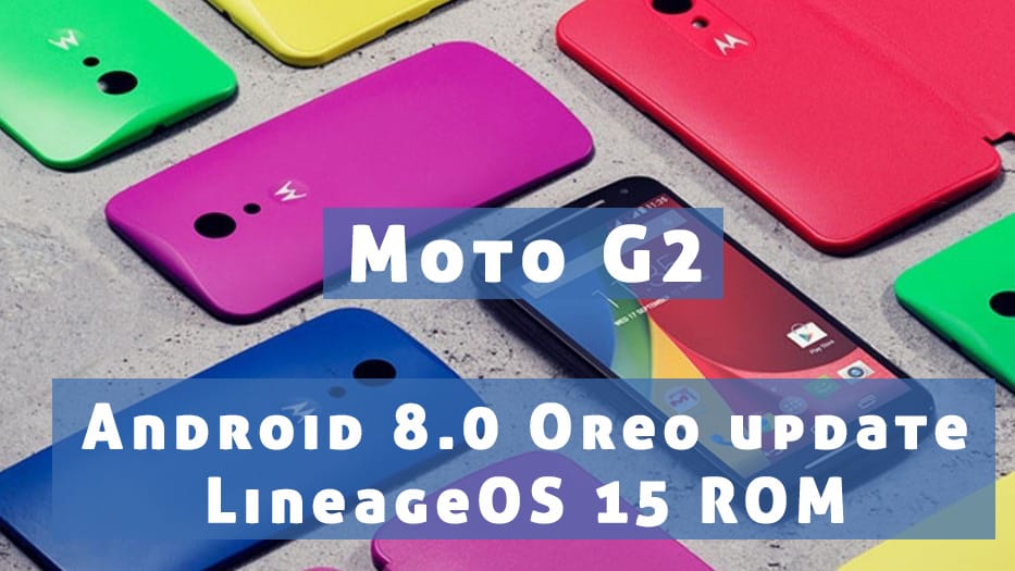 Moto G2 gets Android 8.0 Oreo update thanks to LineageOS 15 ROM