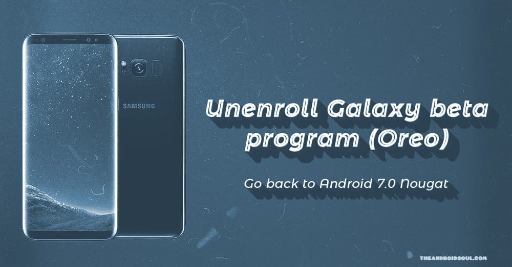 How to leave or unenroll from Galaxy Beta program (Oreo) and install Android 7.0 Nougat