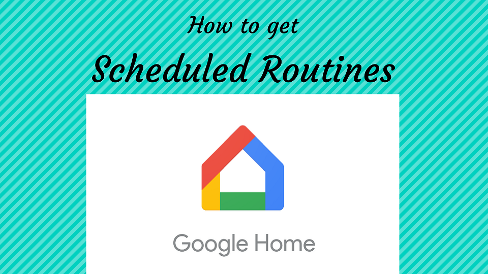 How to use Google Home Scheduled Routines