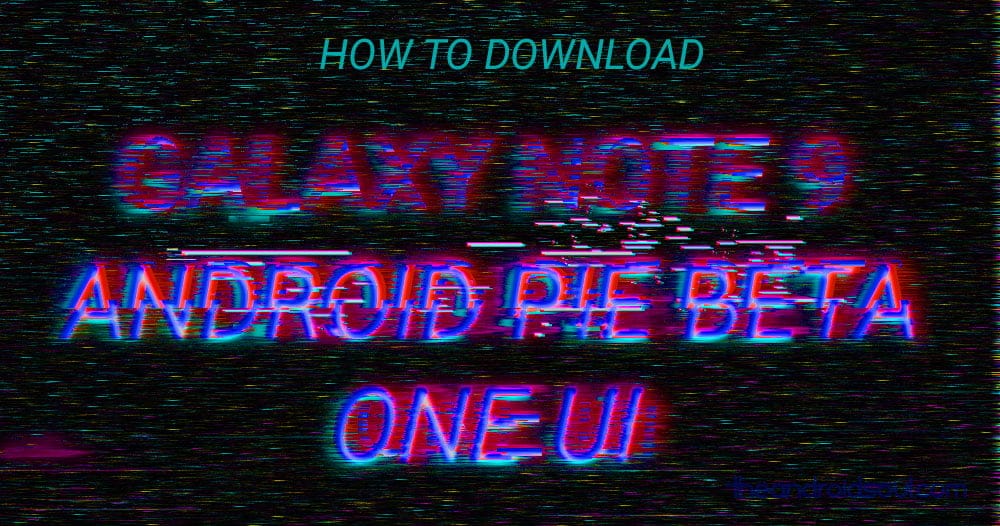 How to download Android Pie update on Galaxy Note 9 manually [CSB3, CSAA, CSA2]