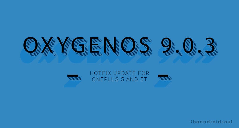 OxygenOS 9.0.3 hotfix update release for OnePlus 5 and OnePlus 5T