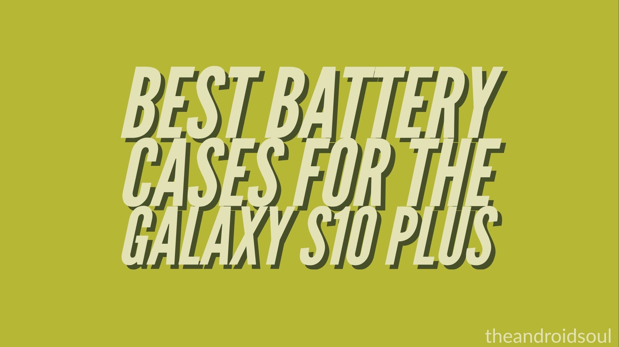 Best battery cases for Galaxy S10 Plus