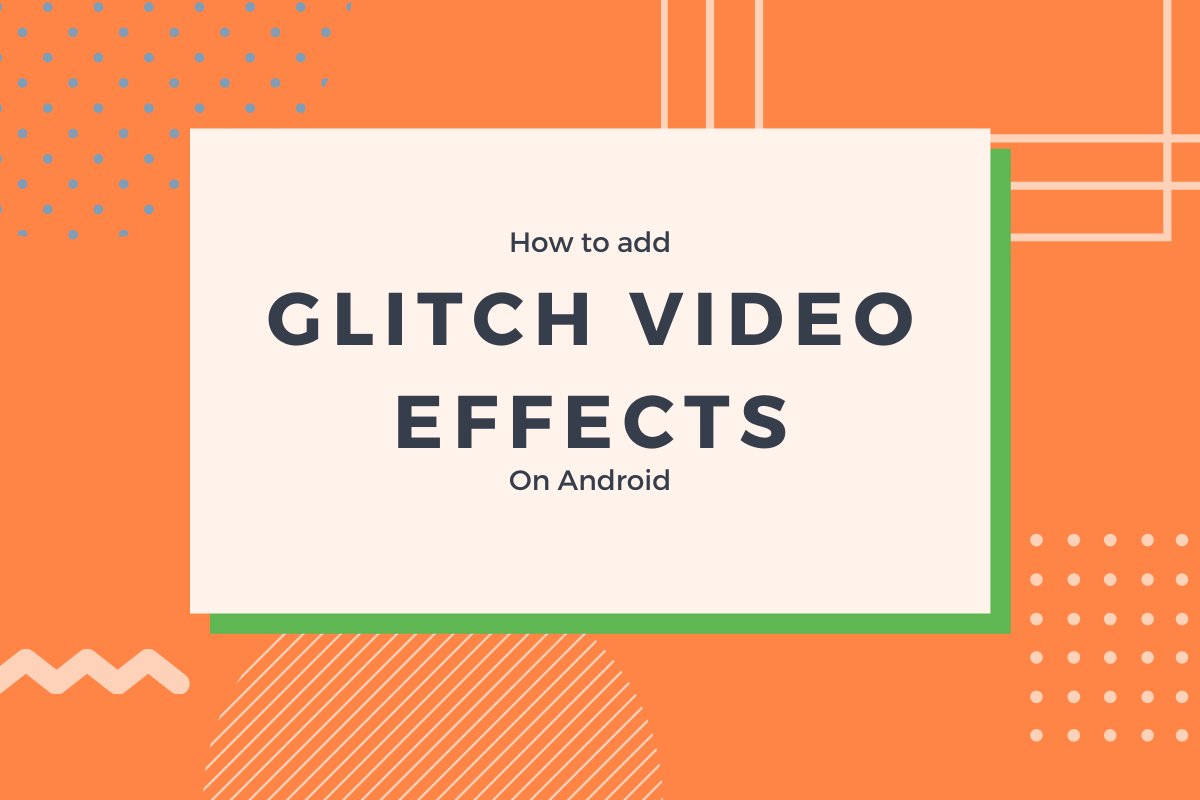 How to Add Glitch Effect to a Video on Android