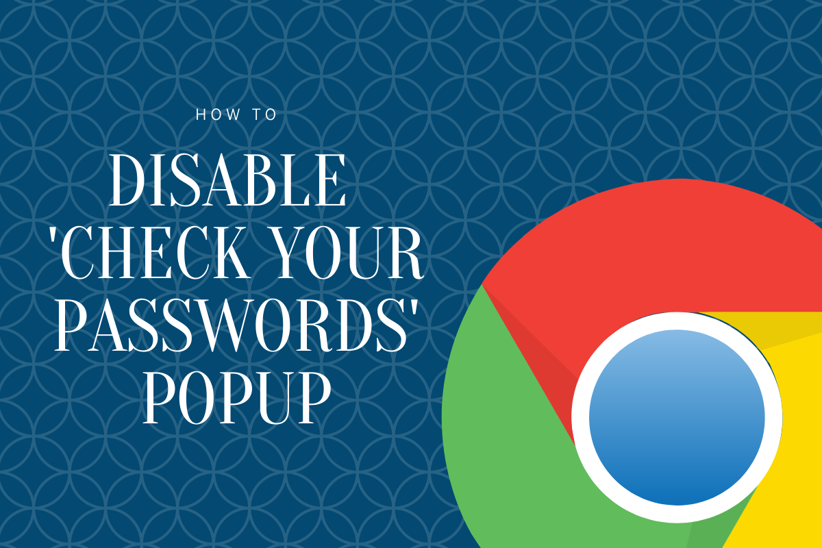 How to get rid of ‘Check your passwords’ popup on Chrome