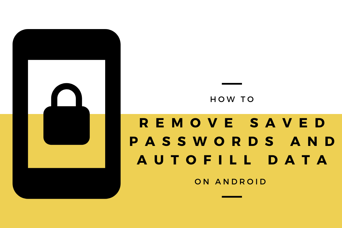 How to remove saved passwords and Autofill data on Android