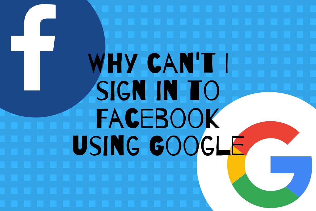 Why can’t I sign into Facebook using Google