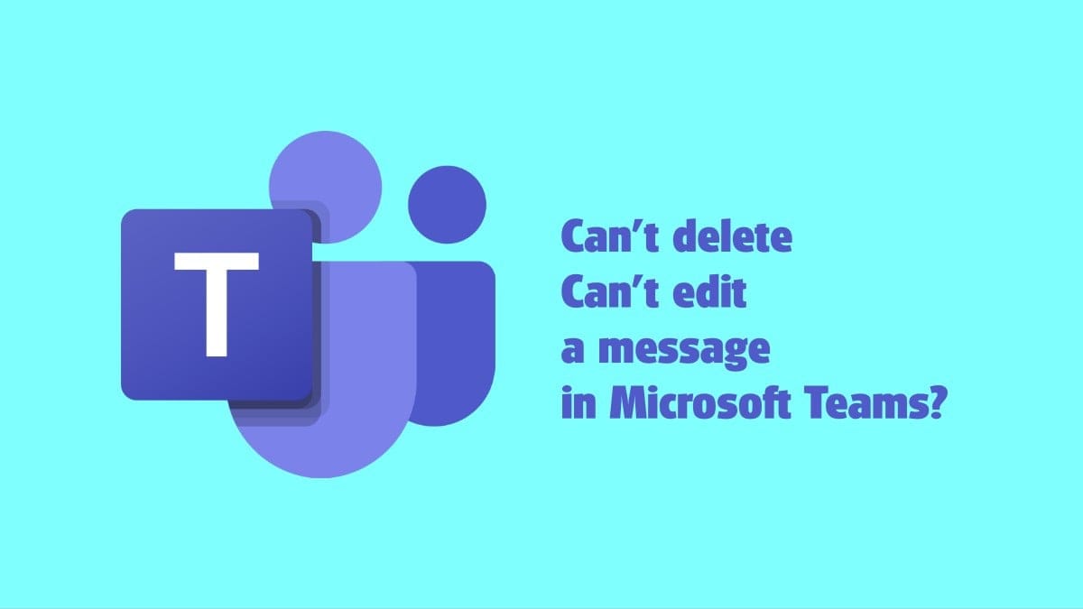 Why can’t I edit or delete a message on Microsoft Teams