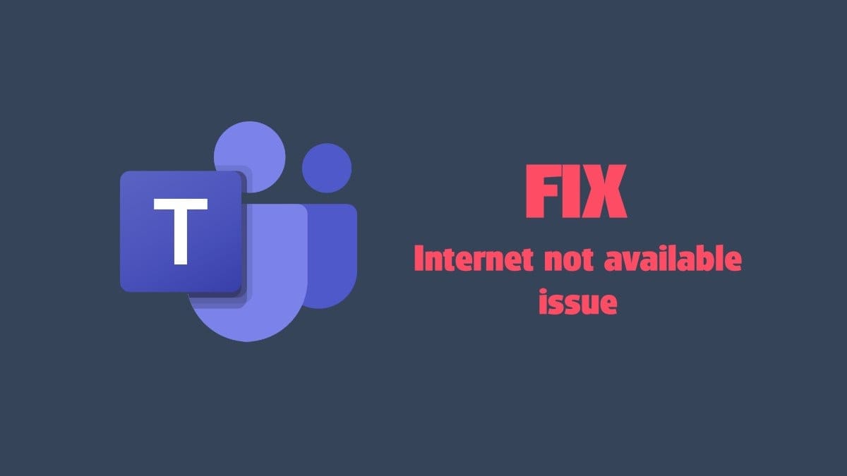 How to fix the Internet not available problem on Microsoft Teams