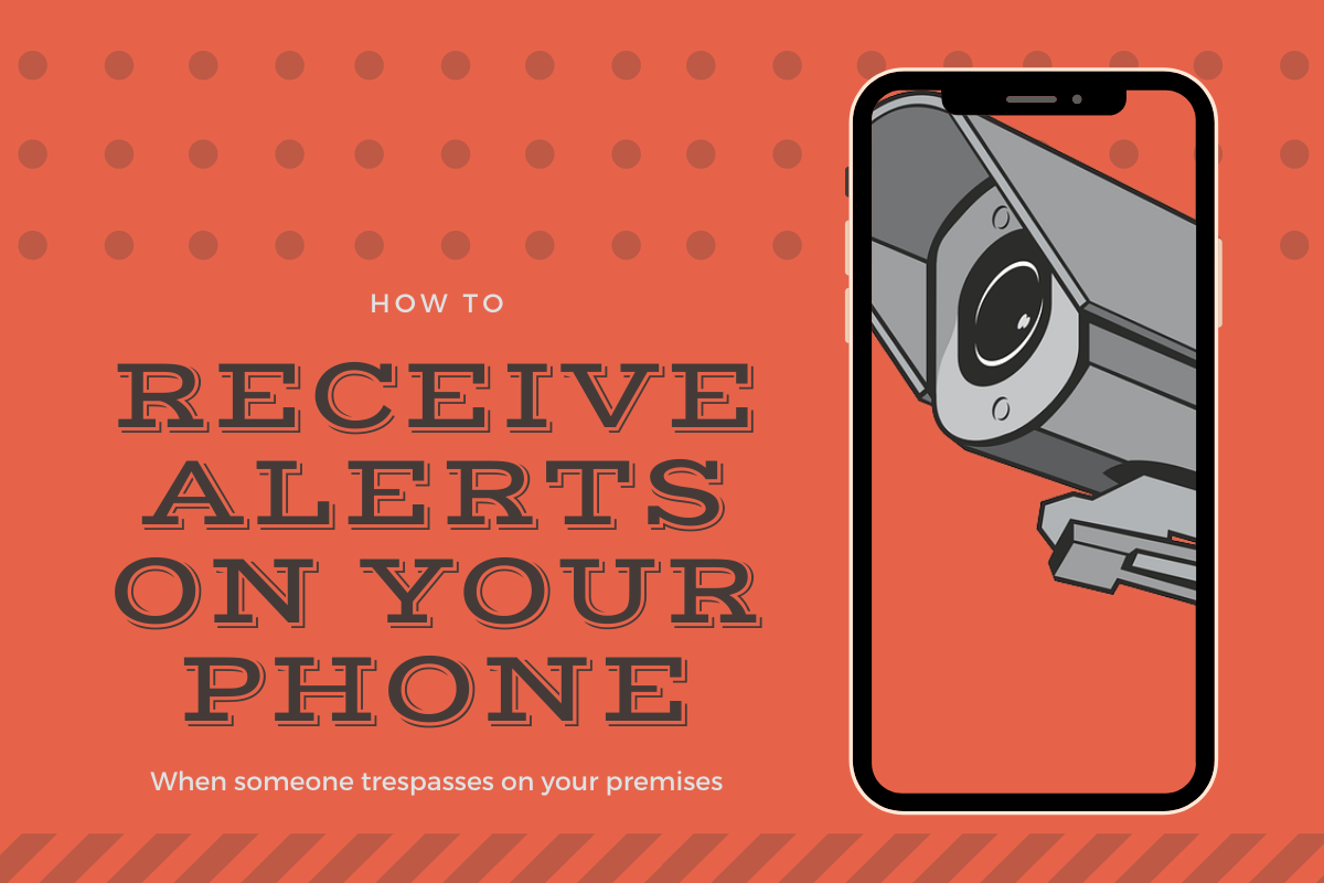 How to receive alerts on your phone when someones trespasses on your premises