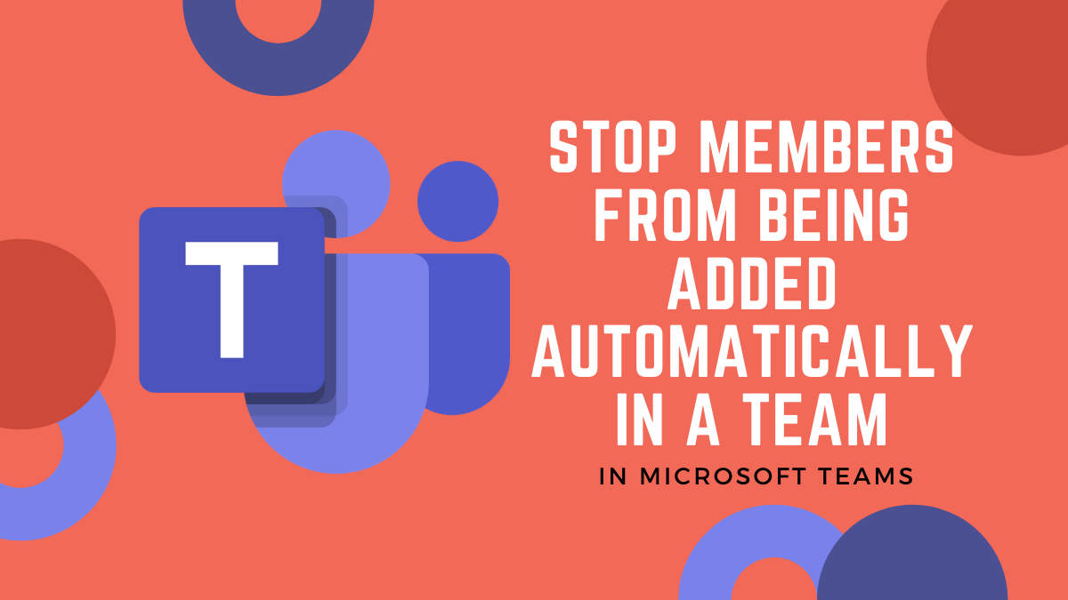 How to stop members from being added automatically in a team in Microsoft Teams