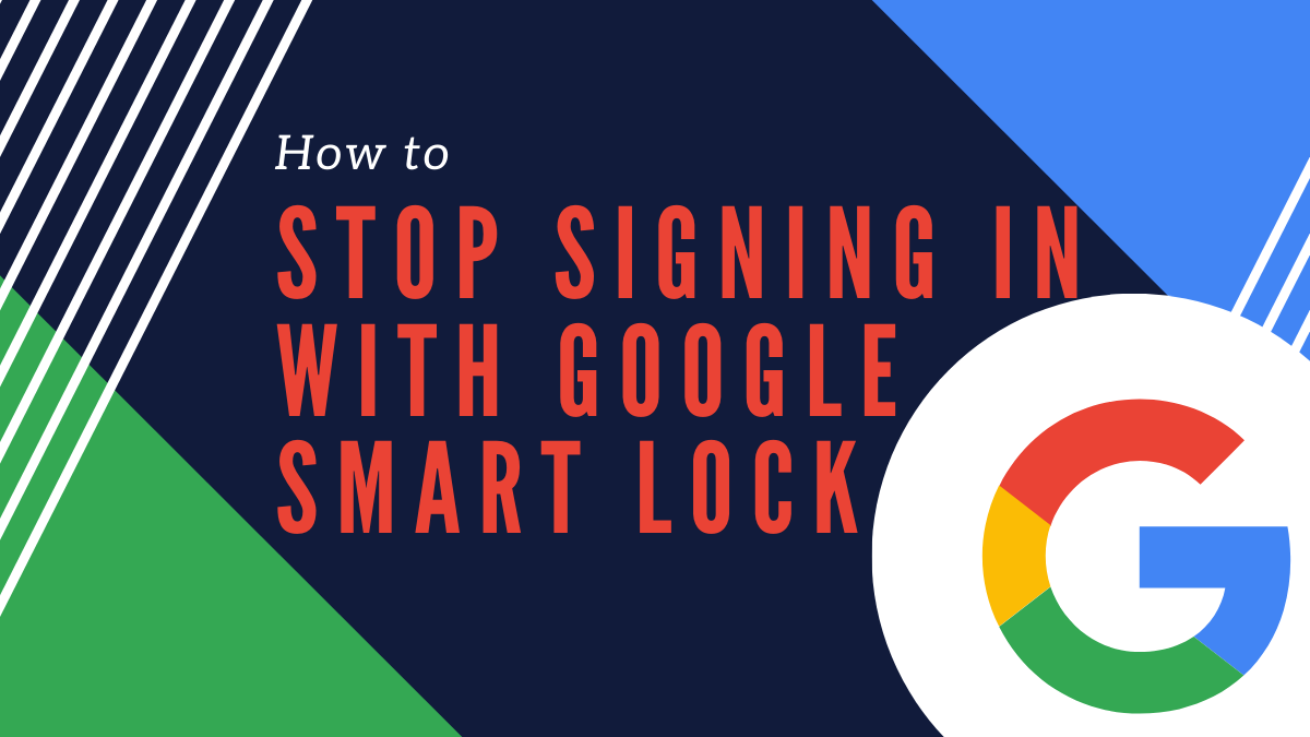 How to stop signing in automatically with Google Smart Lock on your phone