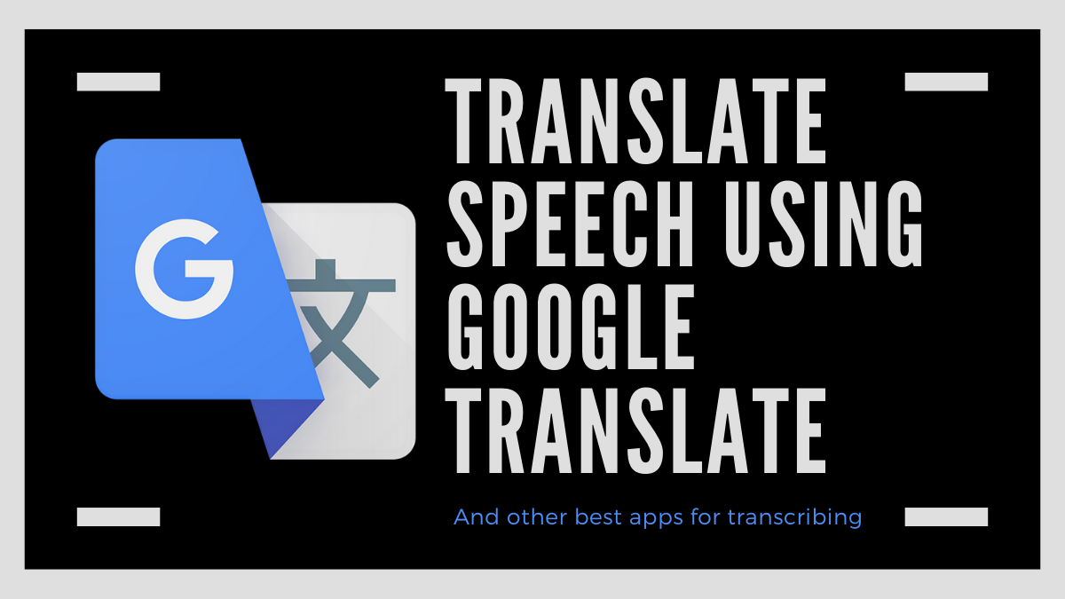 How to translate speech using Google Translate, and other best apps for transcribing