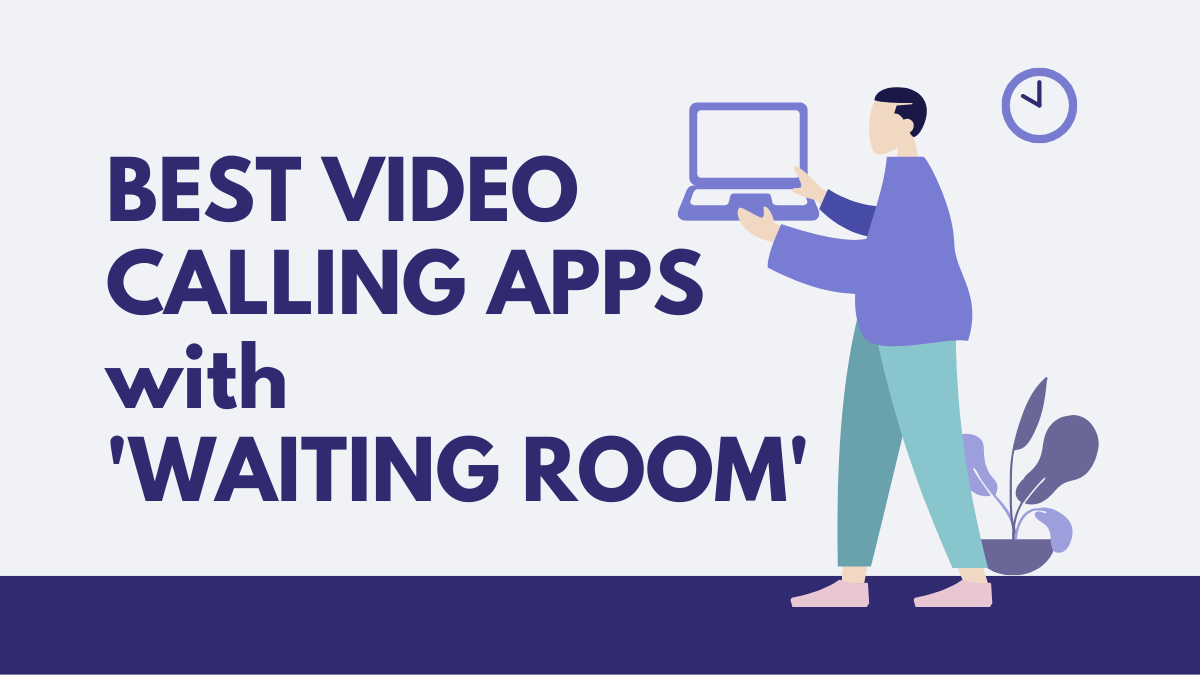 Best Video Calling Apps with the Waiting Room feature for added security