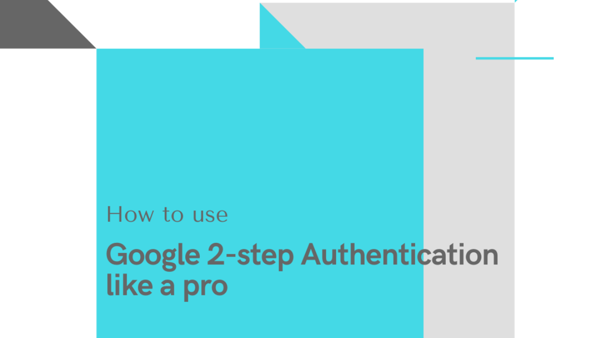 How to use Google 2-step Authentication like a pro