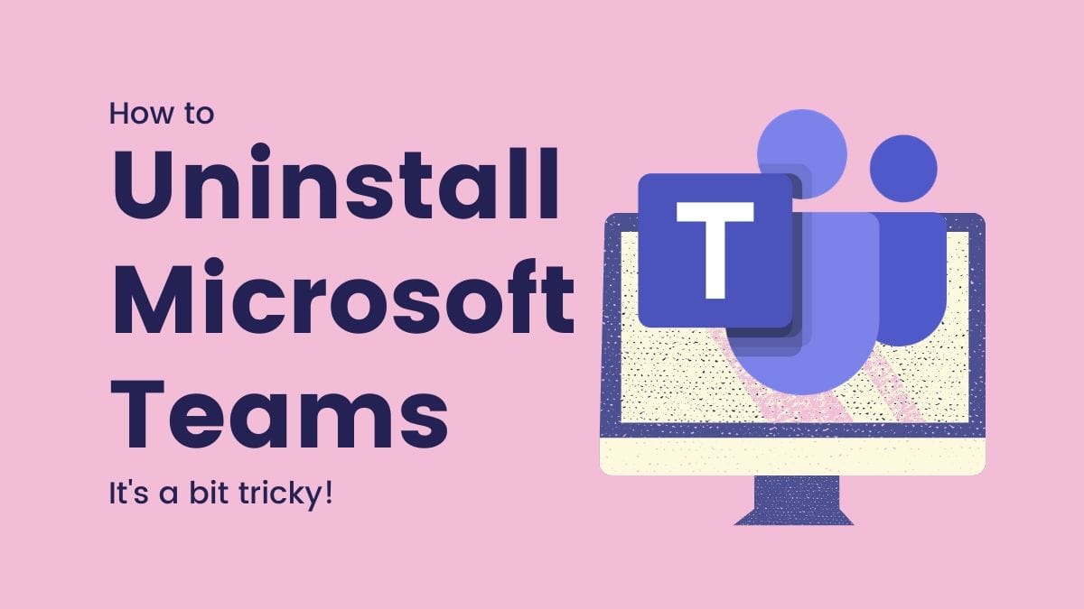 How to uninstall Microsoft Teams (it’s a bit tricky!)