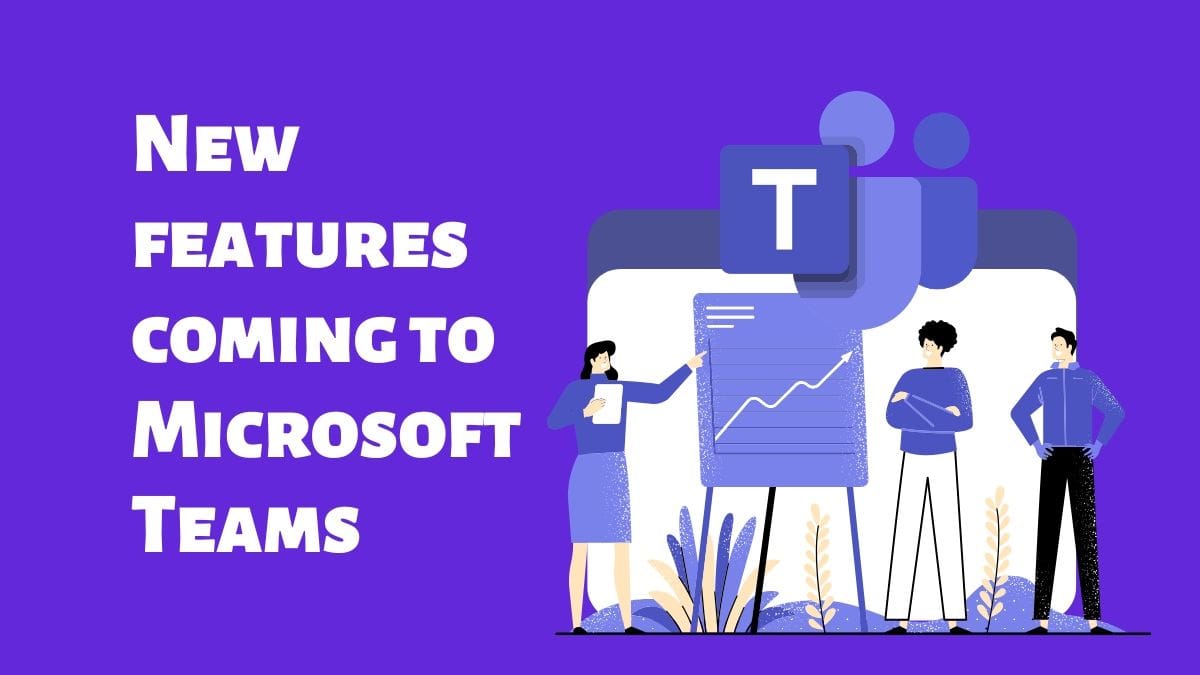 Microsoft Teams Upcoming Features: What’s coming soon