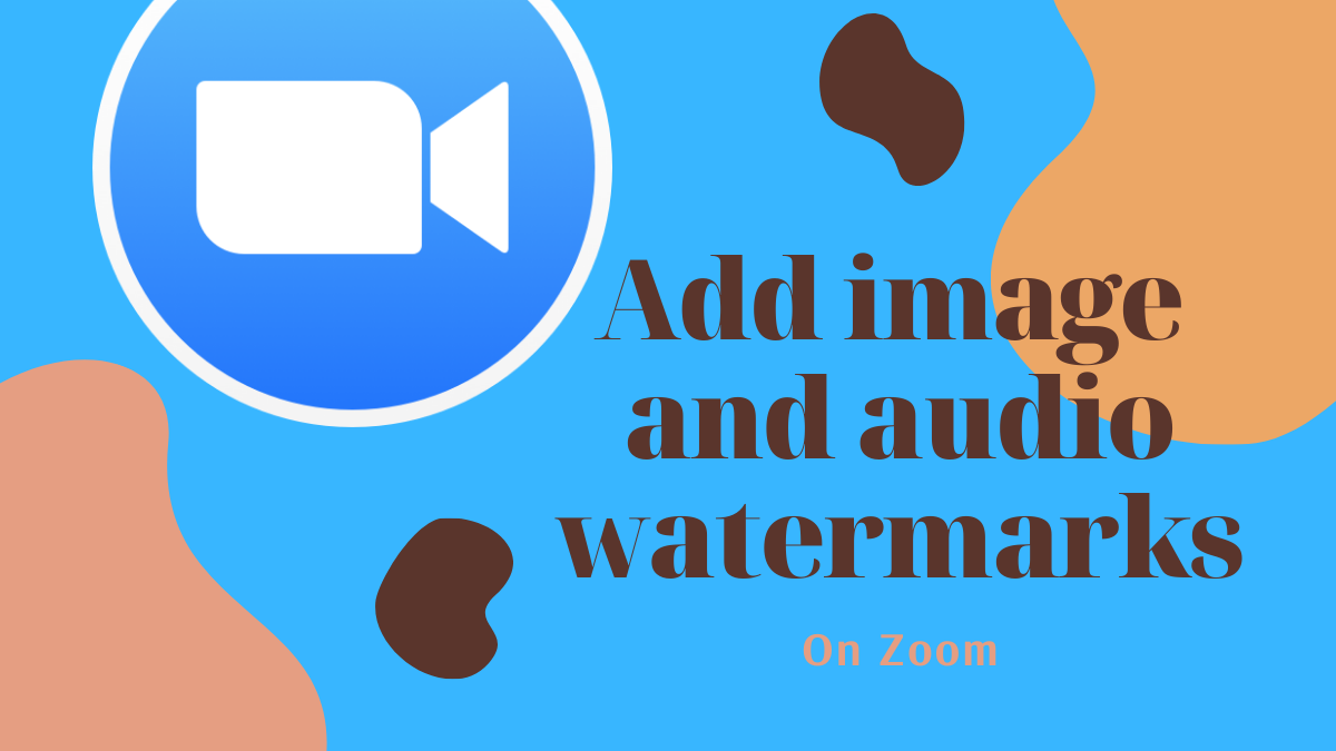 How to add image and audio watermarks in a Zoom meeting to secure it