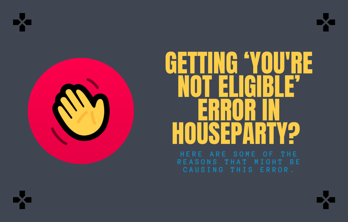 Getting ‘You are not eligible’ error in Houseparty? Here’s why and how to avoid it